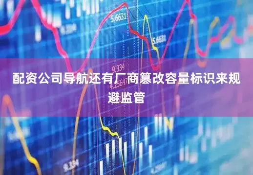 配资公司导航还有厂商篡改容量标识来规避监管