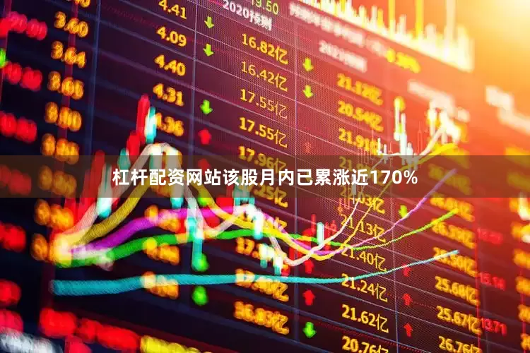 杠杆配资网站该股月内已累涨近170%