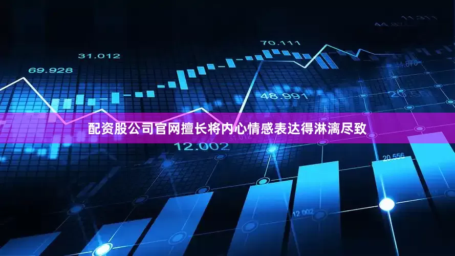配资股公司官网擅长将内心情感表达得淋漓尽致