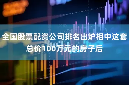 全国股票配资公司排名出炉相中这套总价100万元的房子后