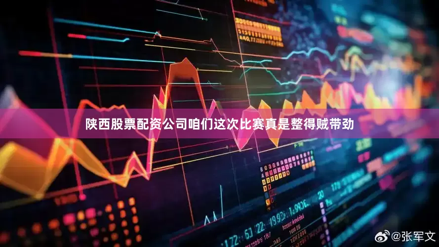 陕西股票配资公司咱们这次比赛真是整得贼带劲