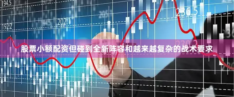 股票小额配资但碰到全新阵容和越来越复杂的战术要求