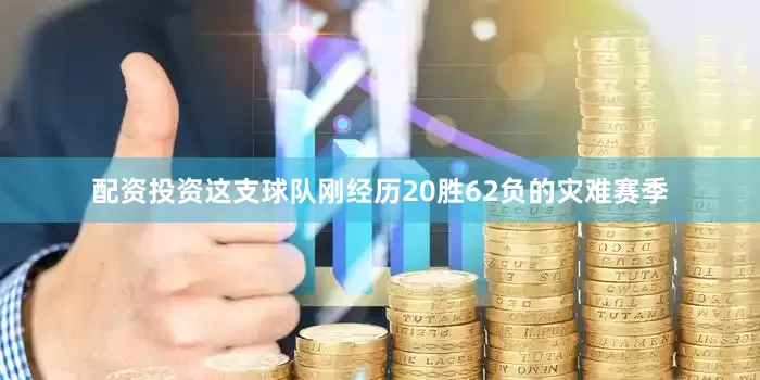 配资投资这支球队刚经历20胜62负的灾难赛季
