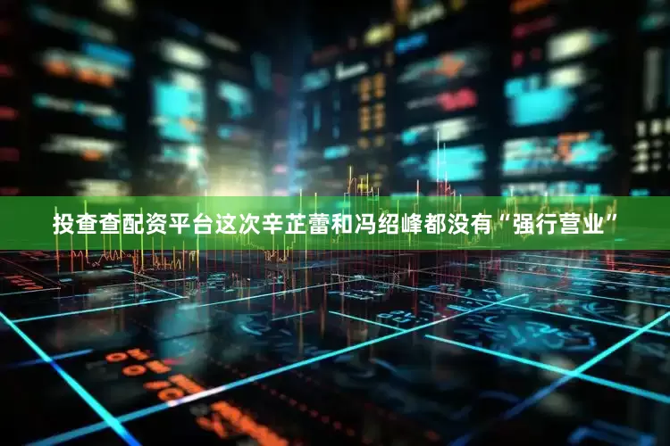 投查查配资平台这次辛芷蕾和冯绍峰都没有“强行营业”