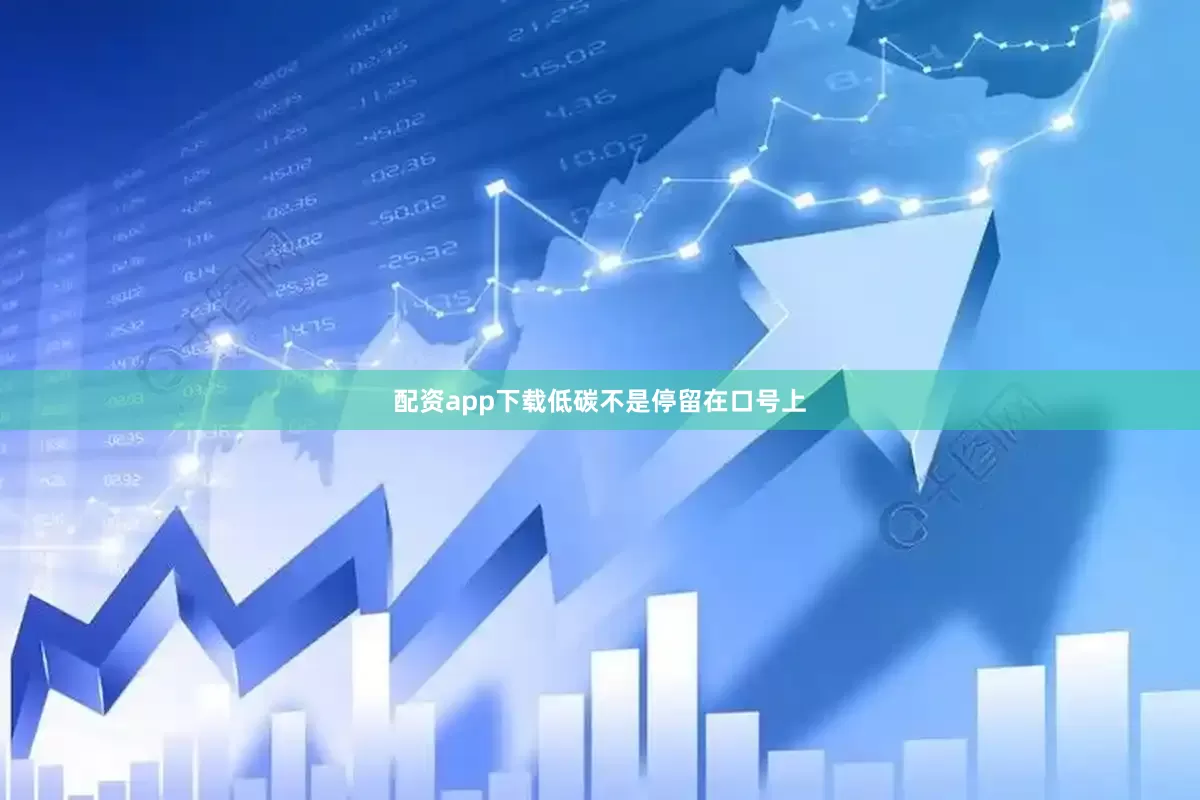 配资app下载　　低碳不是停留在口号上